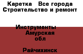 Каретка - Все города Строительство и ремонт » Инструменты   . Амурская обл.,Райчихинск г.